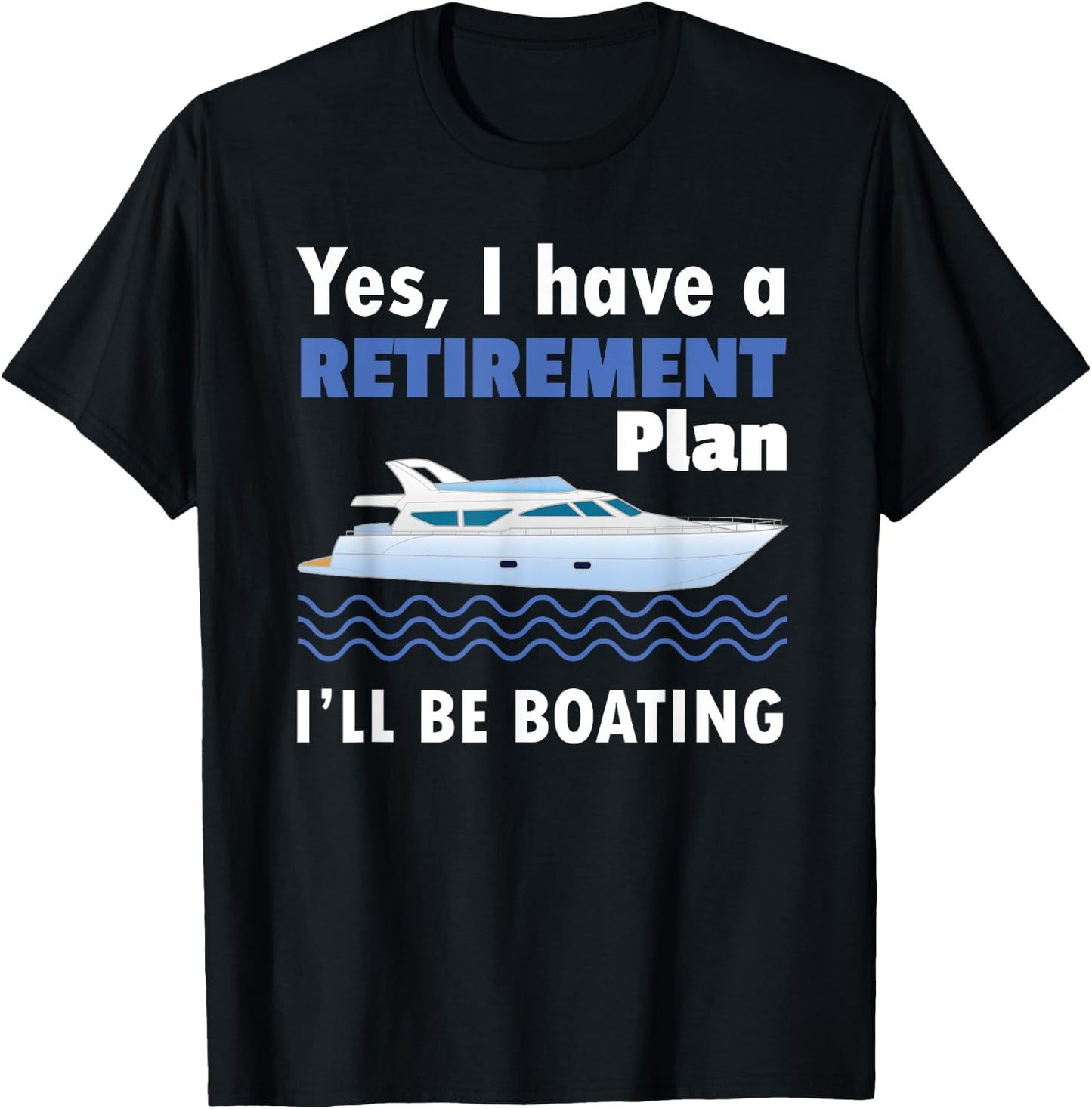 I Have A Retirement Plan I'll Be Boating Retired Sailing T-Shirt - T-Shirt | Black