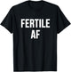 Fertile AF T-Shirt - T-Shirt | Black
