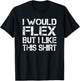 I Would Flex But I Like This Shirt Funny Muscles T Shirt T-Shirt - T-Shirt | Black