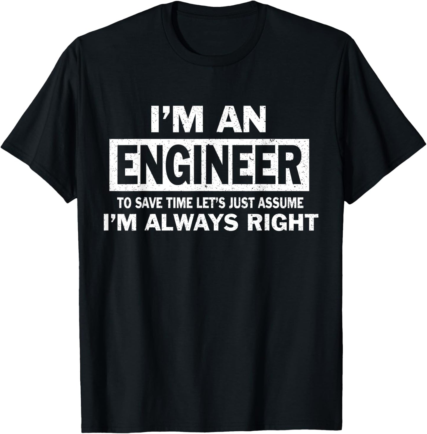 I'm An Engineer Just Assume I'm Always Right Gift T-Shirt - T-Shirt | Black