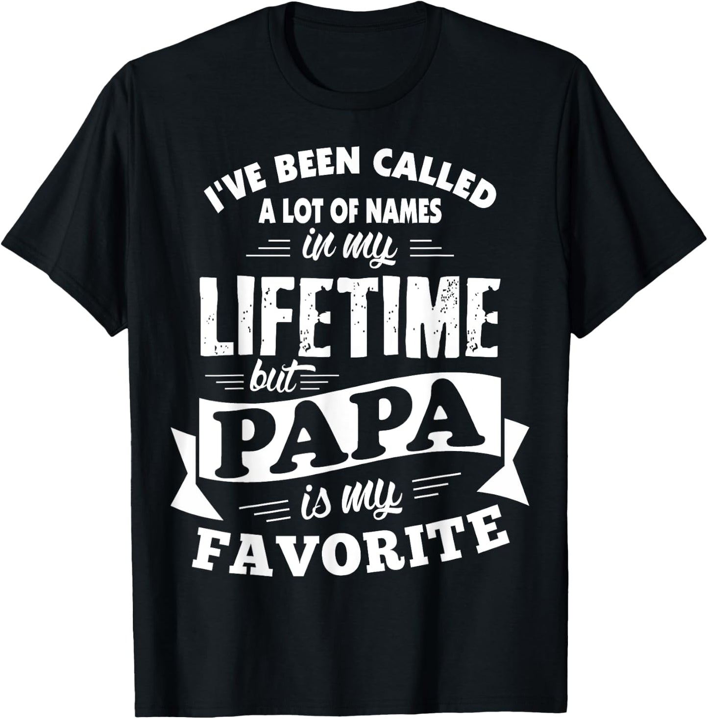 I've been called a lot of Names but Papa is my Favorite T-Shirt - T-Shirt | Black