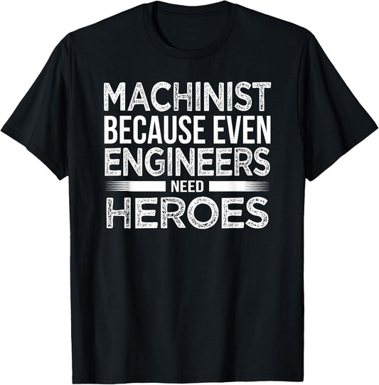 Machinist Because even Engineers need Heroes Funny T Shirt T-Shirt - T-Shirt | Black