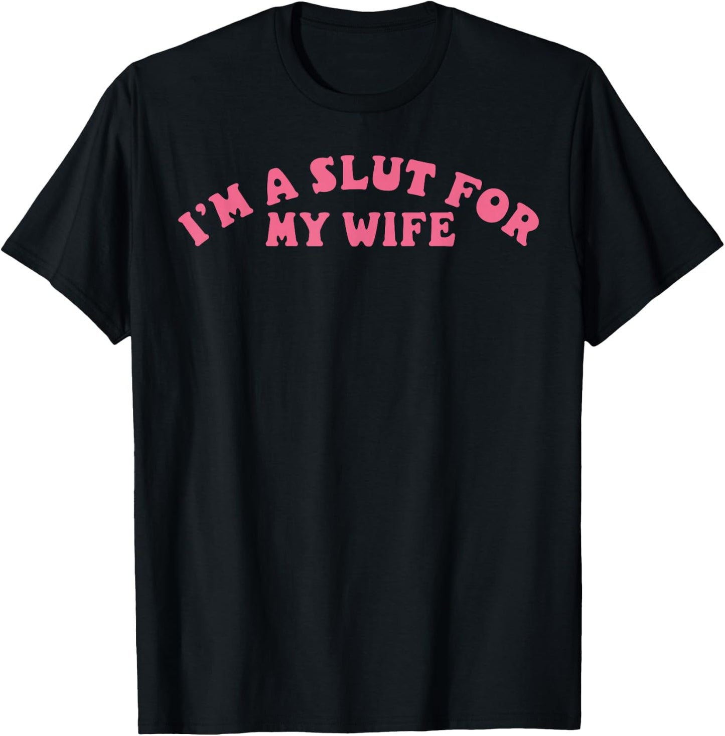 I'm A Slut For My Wife Funny Valentine Gift Fun Graphic T-Shirt - T-Shirt | Black