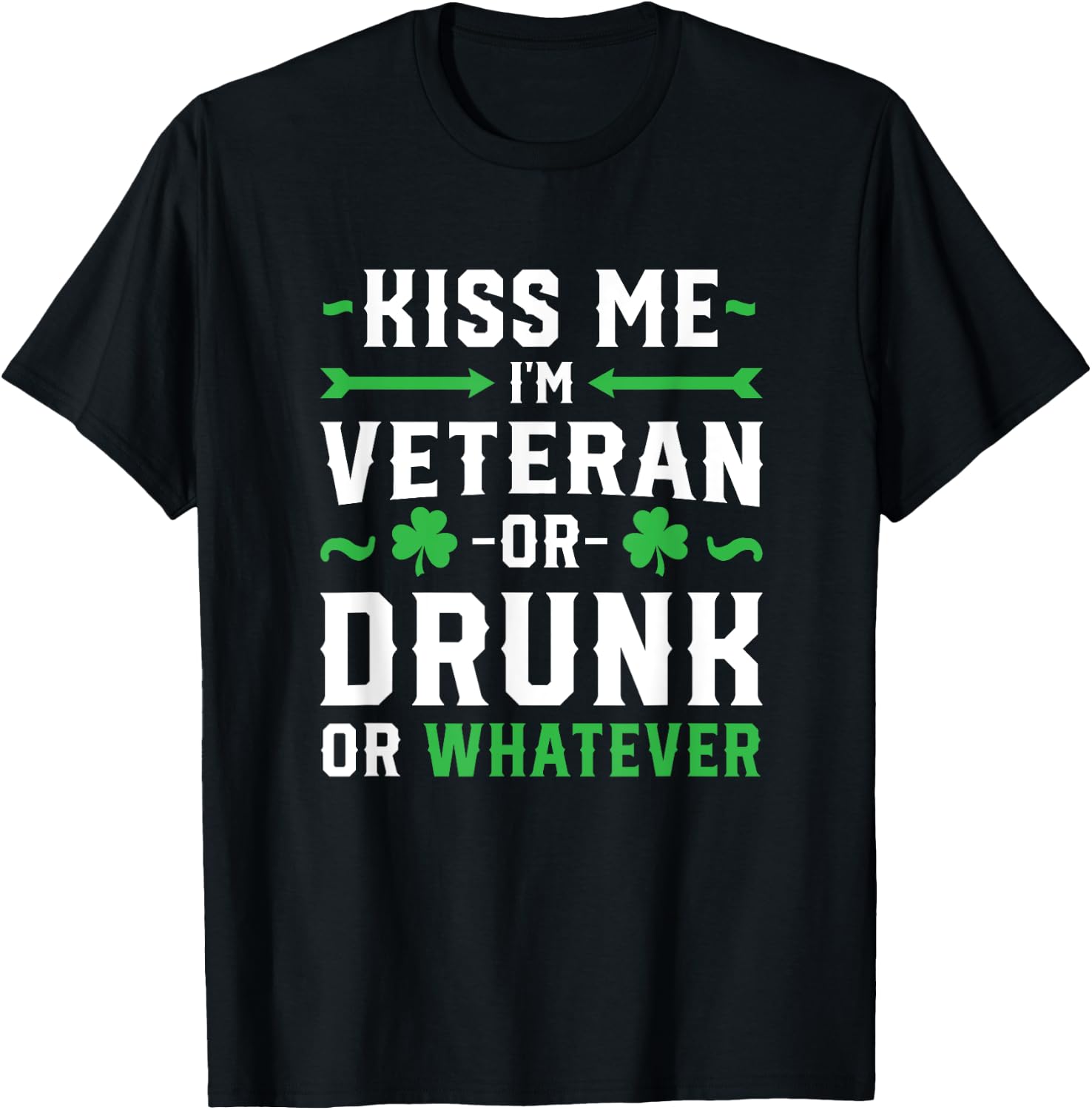 Kiss Me I'm A Veteran Or Irish Or Drunk Whatever Shirt Funny T-Shirt - T-Shirt | Black