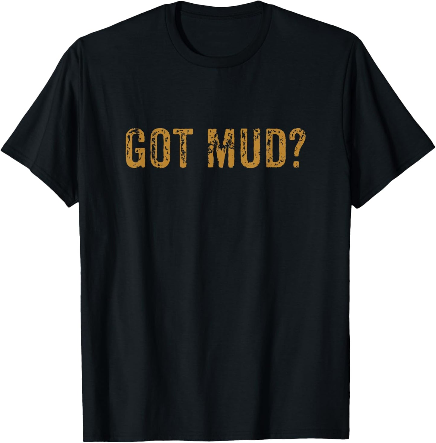 Mudding Shirt Got Mud Off Road Gifts for Racers T-Shirt - T-Shirt | Black