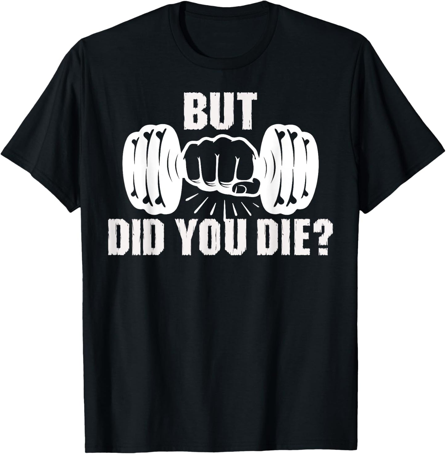 But Did You Die Gym Workout Fitness Weightlifting Humor T-Shirt - T-Shirt | Black
