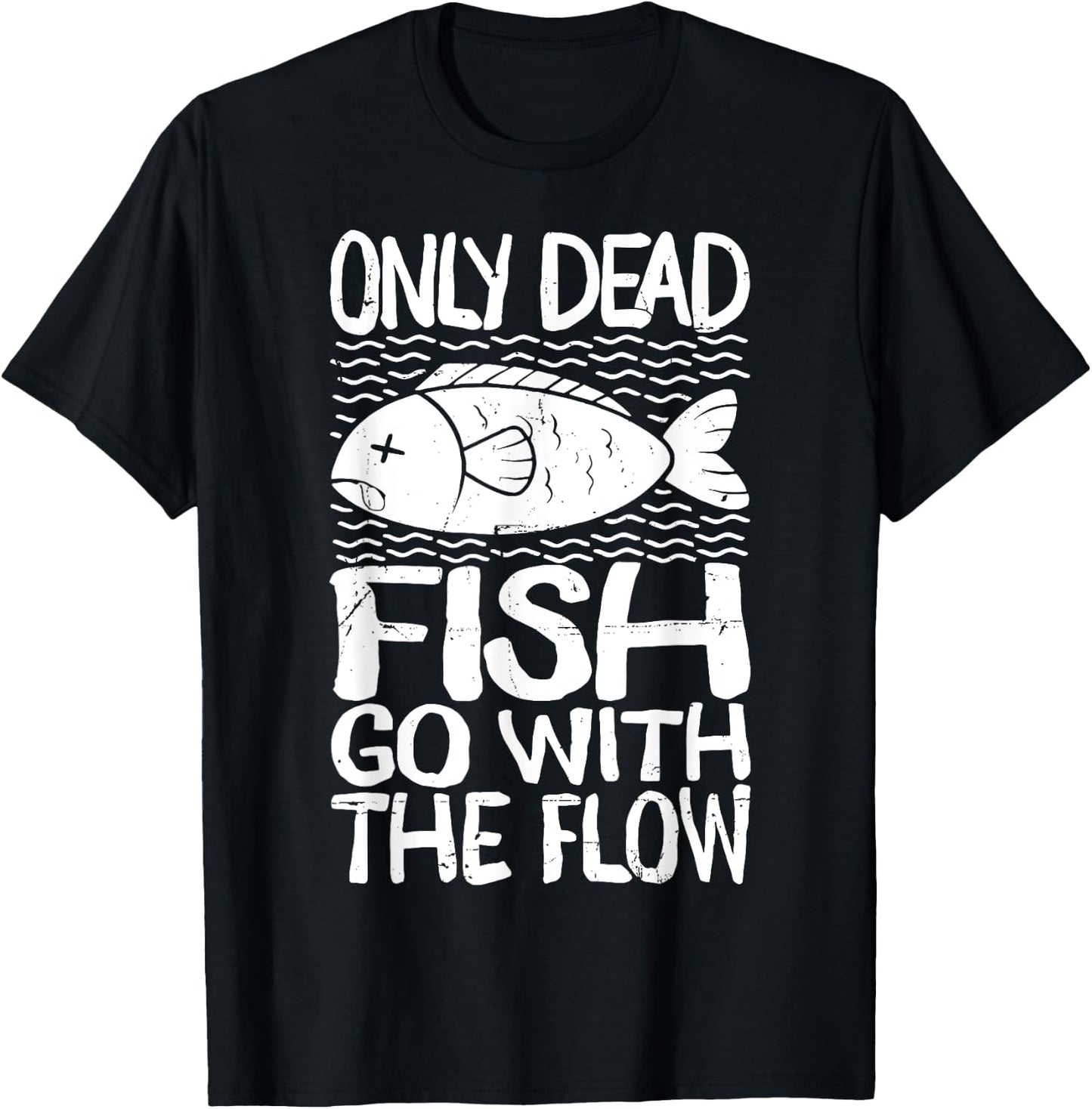 Only Dead Fish Go with Flow Motivational Quote T-Shirt - T-Shirt | Black