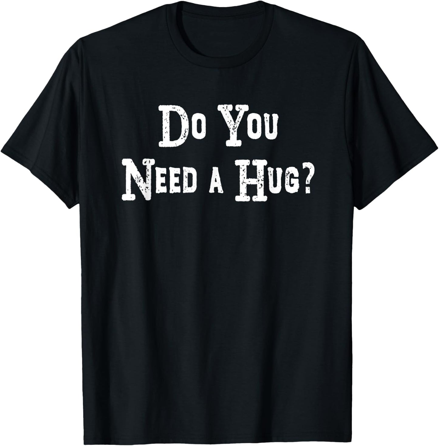 Do You Need A Hug Funny Shirt T-Shirt - T-Shirt | Black