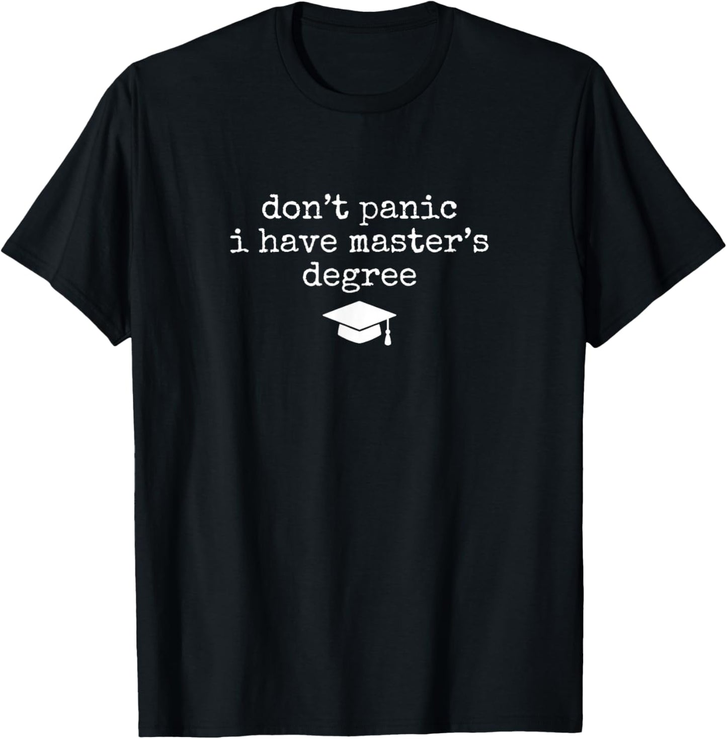 Don't Panic i Have a Master's Degree Snarky T-Shirt - T-Shirt | Black