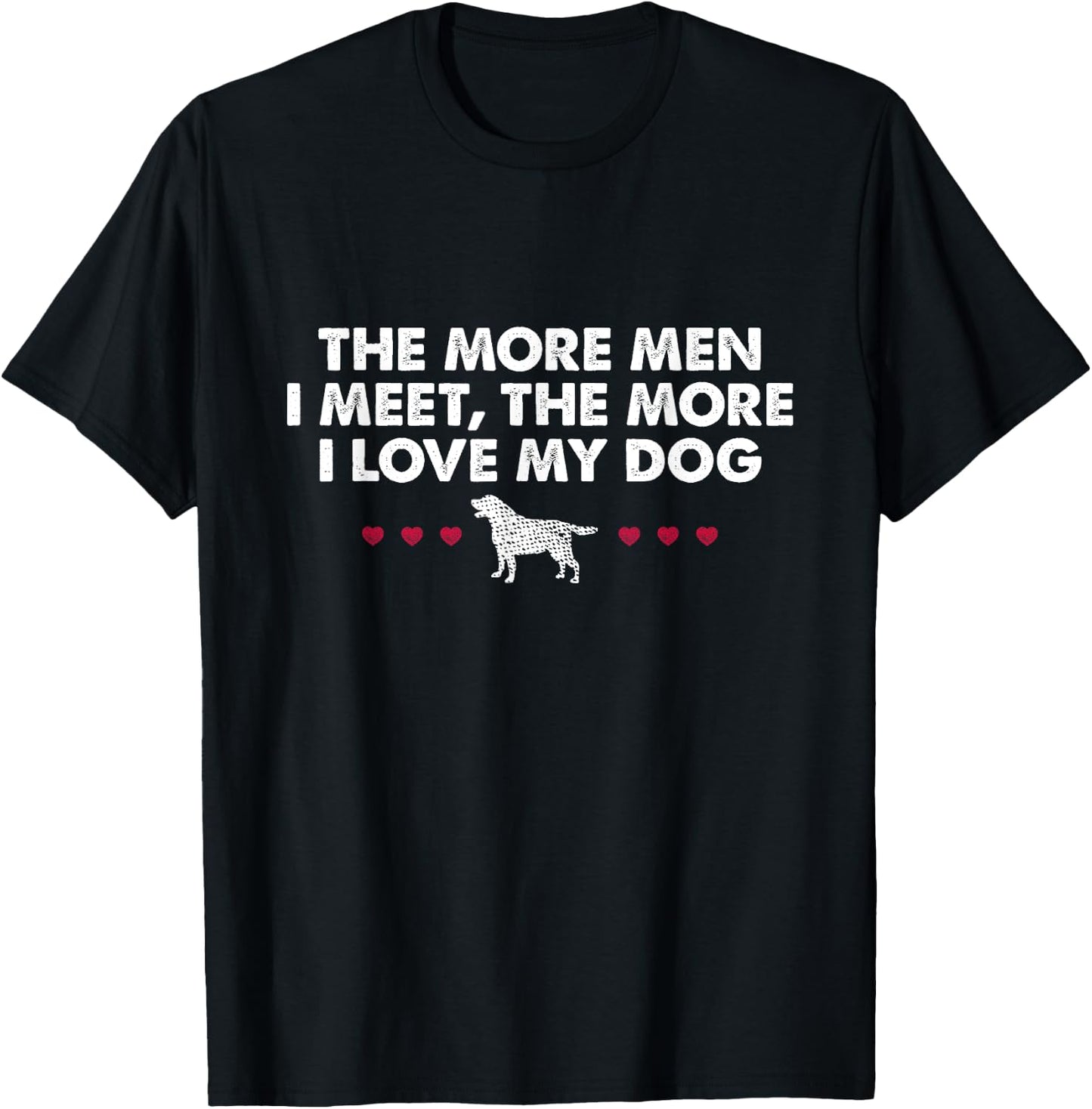 The More Men I Meet The More I Love My Dog T-Shirt - T-Shirt | Black