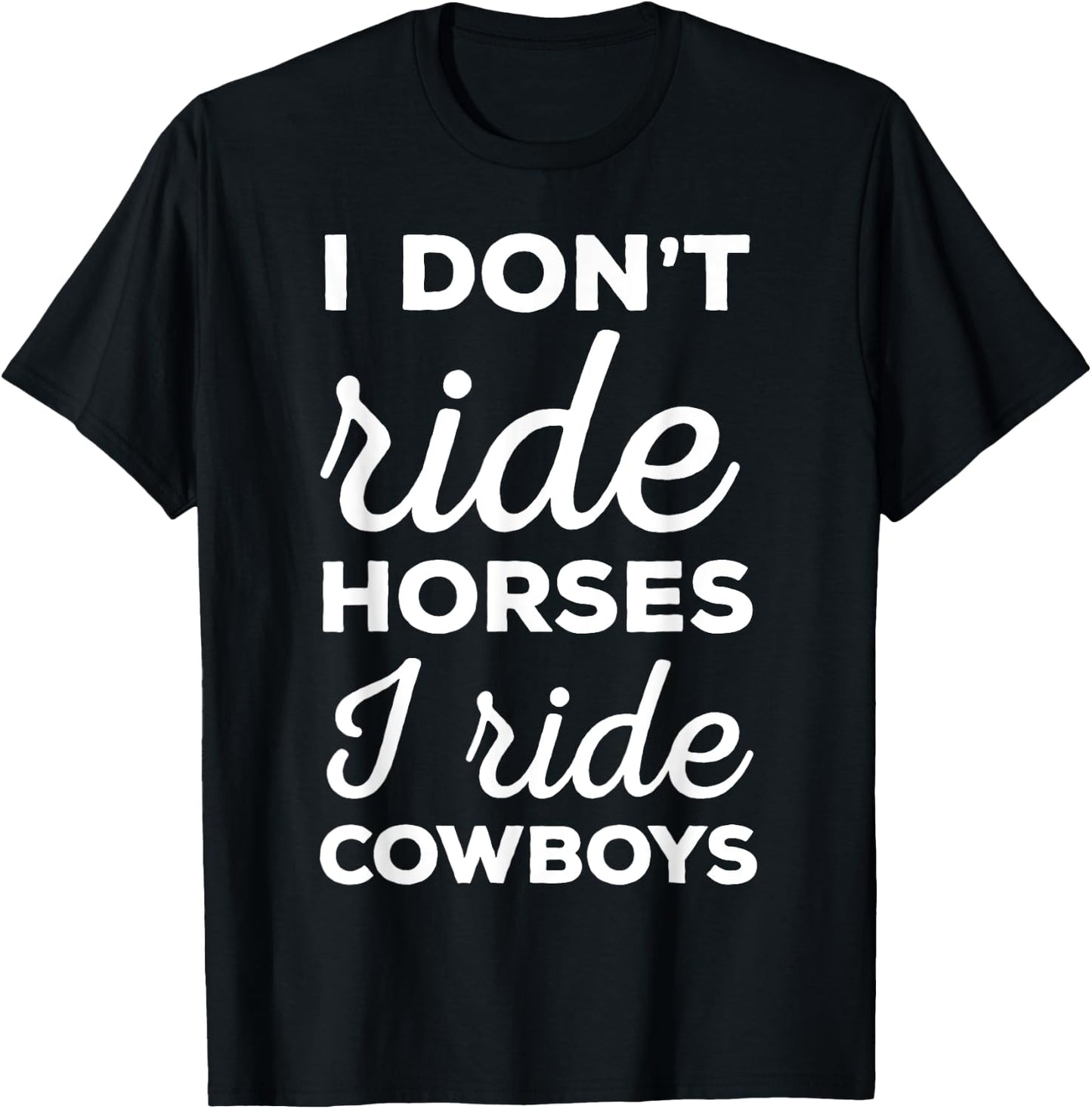 I Don't Ride Horses I Ride Cowboys Rodeo Shirt T-Shirt - T-Shirt | Black