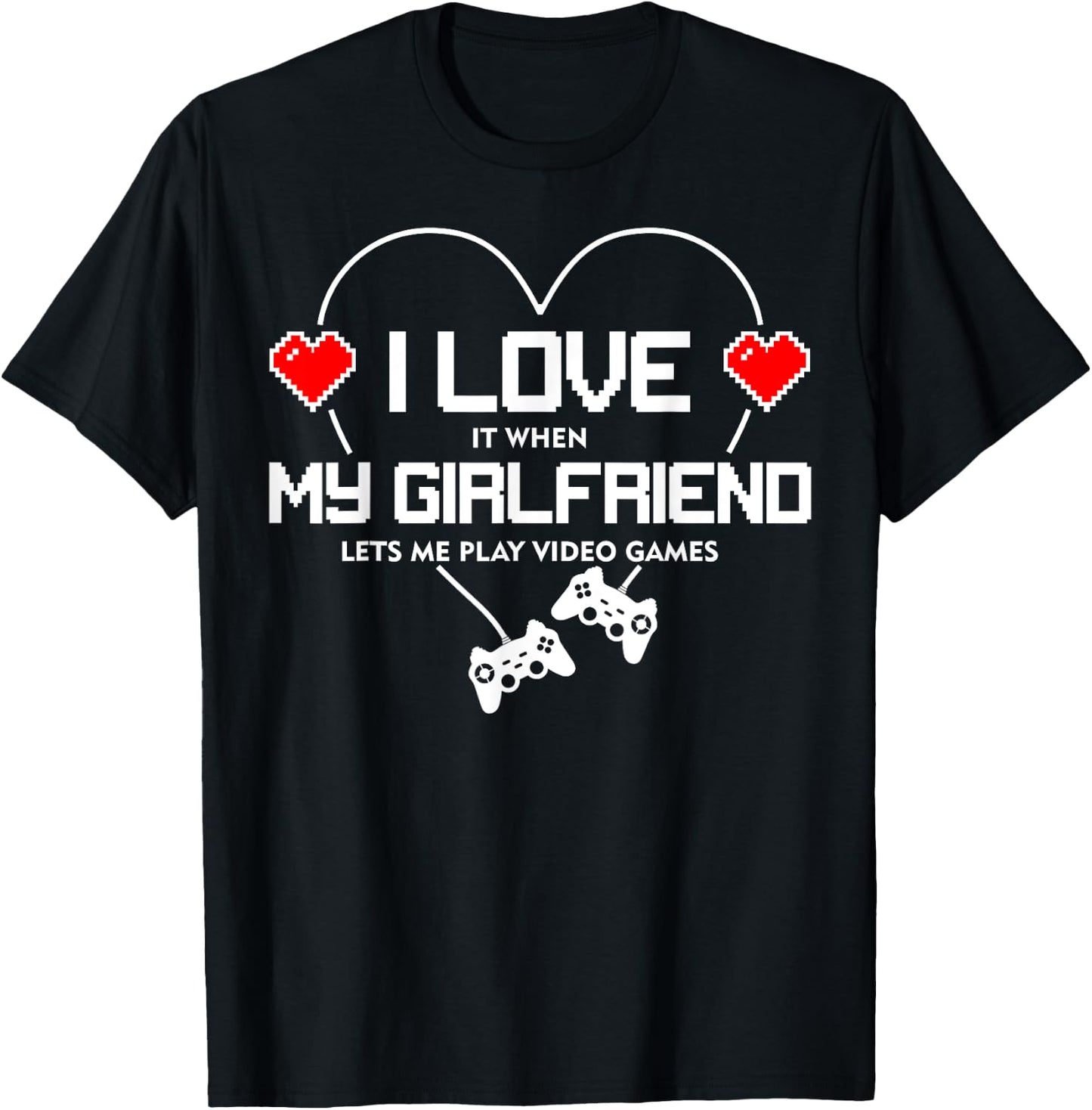 I Love It When My Girlfriend Lets Me Play Video Games T-Shirt - T-Shirt | Black