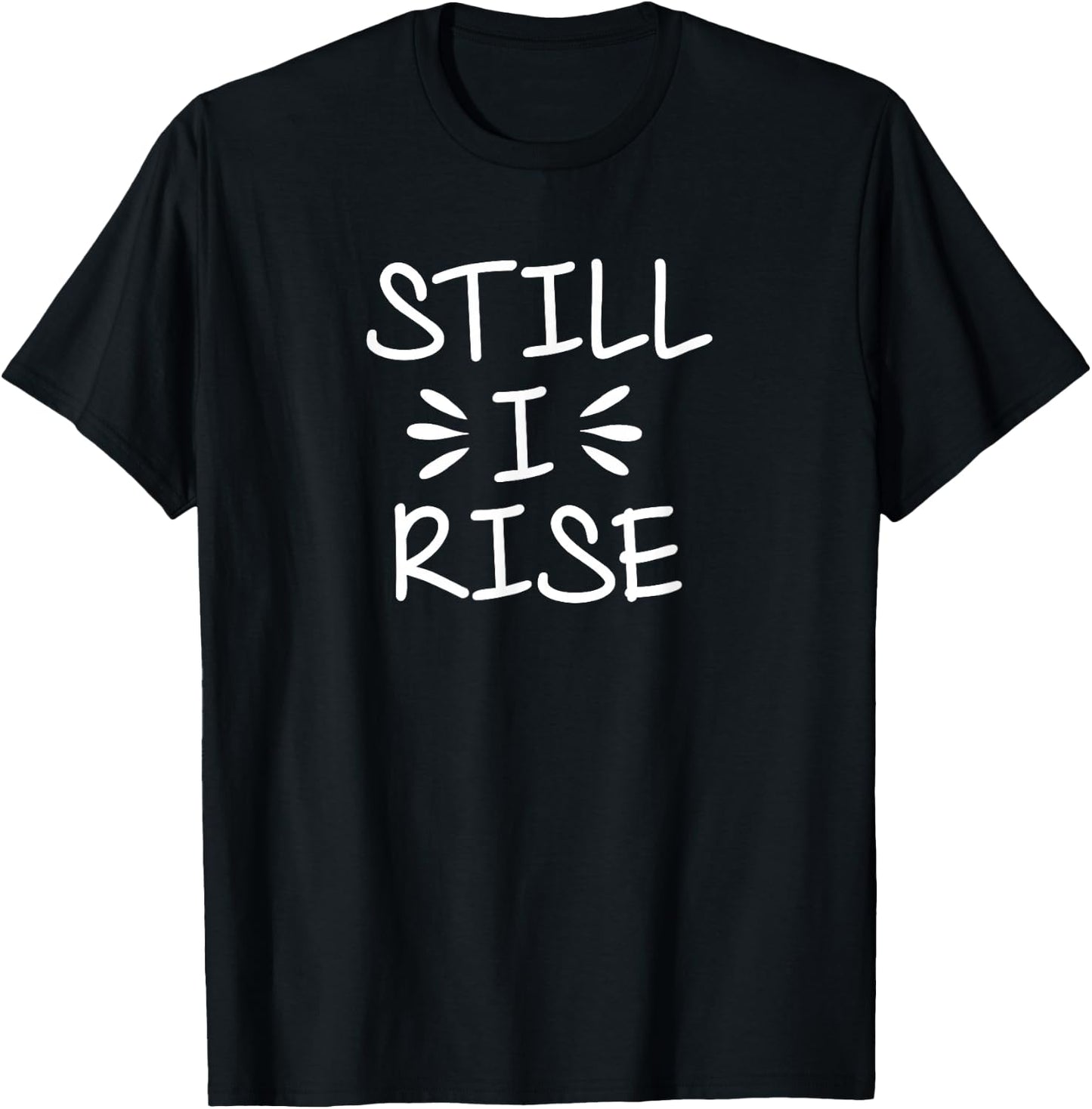 Inspirational, Still I Rise . Encouragement T-Shirt - T-Shirt | Black