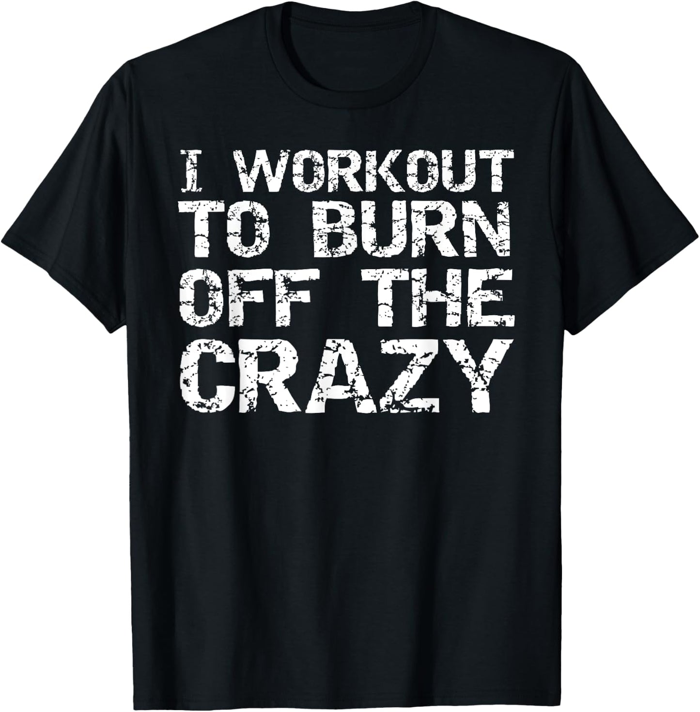I Workout to Burn off the Crazy Shirt Funny Workout T-Shirt - T-Shirt | Black