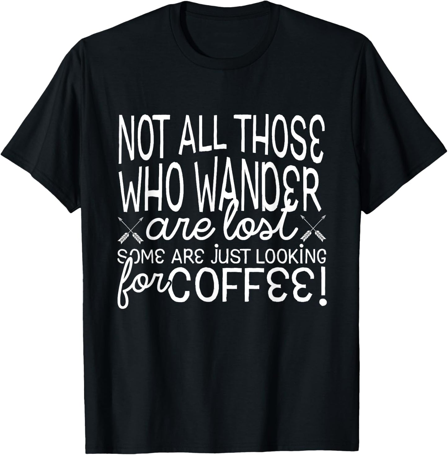 Not All Who Wander Are Lost Looking For Coffee T-Shirt - T-Shirt | Black