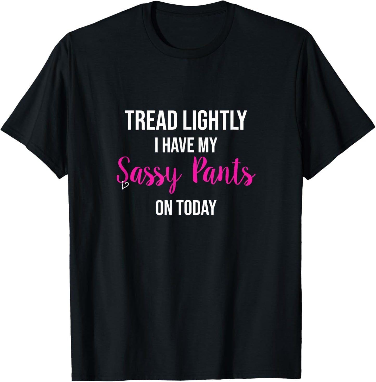 "Tread Lightly -- I Have My SASSY PANTS on Today" T-Shirt - T-Shirt | Black