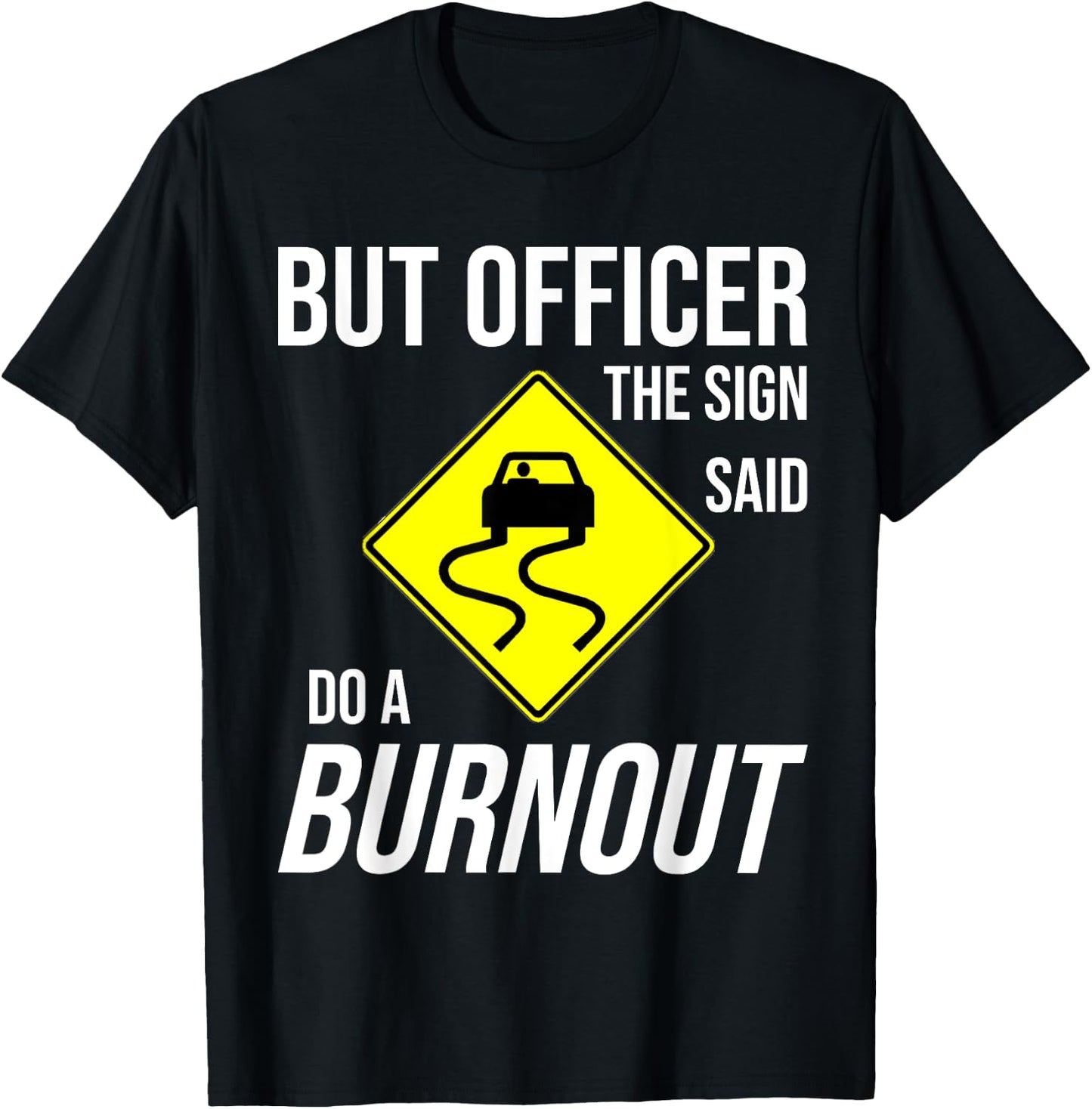 But Officer The Sign Said Do A Burnout Funny T-Shirt - T-Shirt | Black
