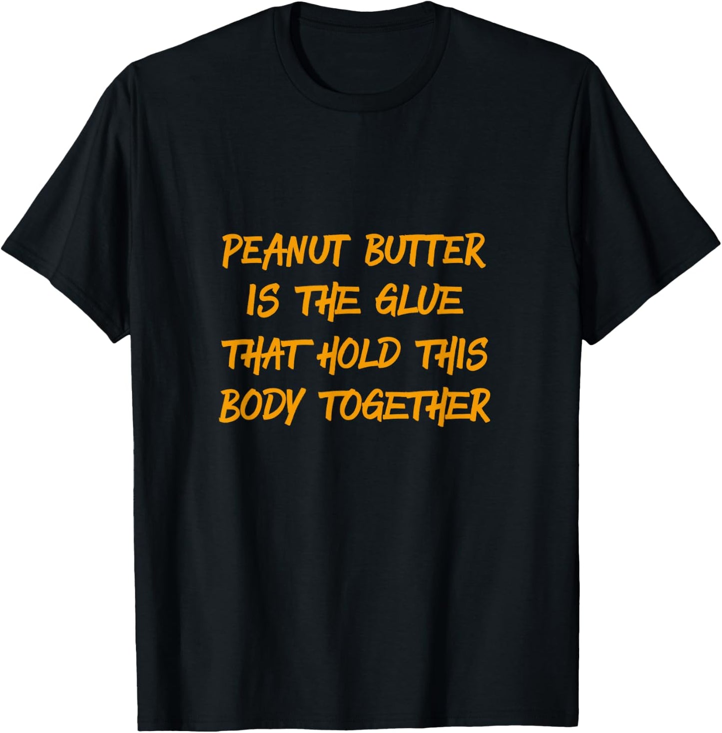 Peanut Butter Is The Glue That Holds This Body Together Gift T-Shirt - T-Shirt | Black