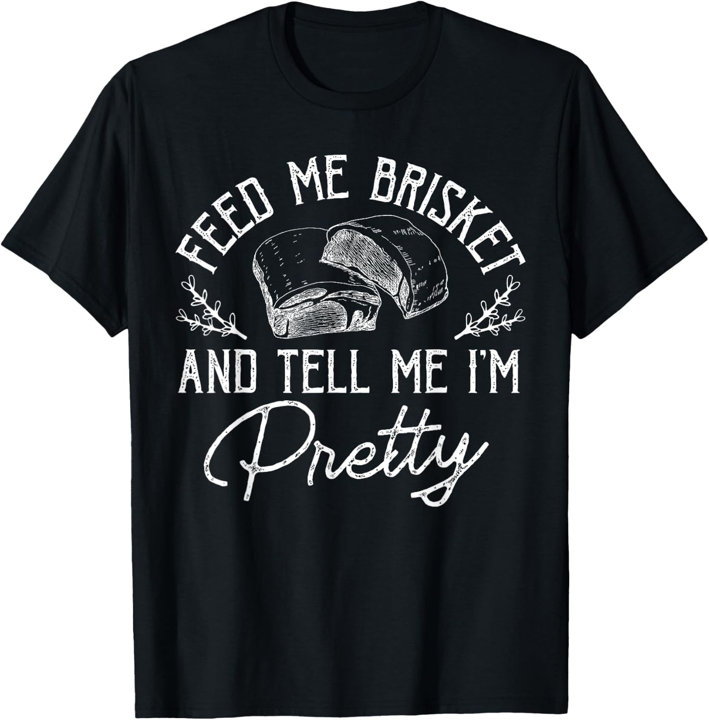 Feed Me Brisket And Tell Me I'm Pretty Barbeque BBQ T-Shirt - T-Shirt | Black