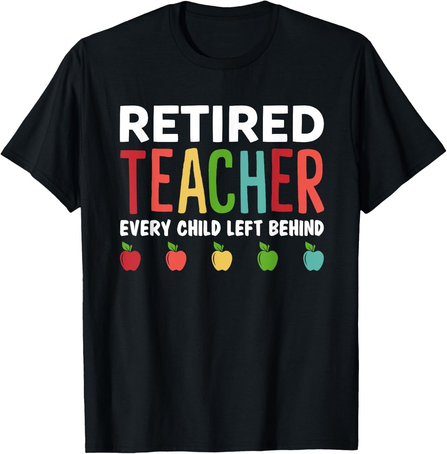 Retired Teacher Every Child Left Behind Funny Gift T-Shirt - T-Shirt | Black
