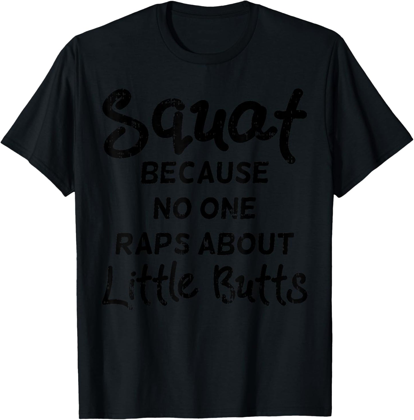 Squat Because No One Raps About Little Butts Funny Workout T-Shirt - T-Shirt | Black