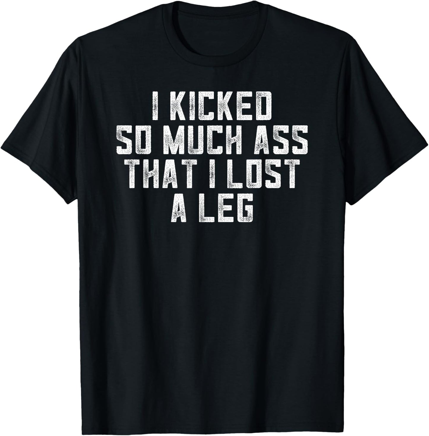 I Kicked So Much Ass That I Lost A Leg - Amputee Gym Fitness T-Shirt - T-Shirt | Black