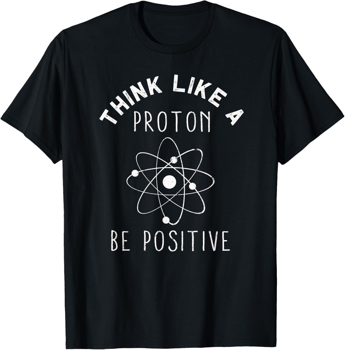 Think like a Proton be Positive | Funny Science Atom Gift T-Shirt - T-Shirt | Black