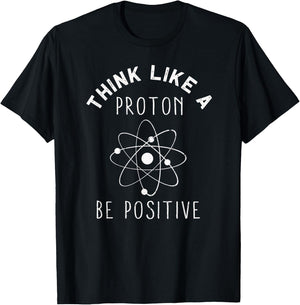 Think like a Proton be Positive | Funny Science Atom Gift T-Shirt - T-Shirt | Black