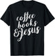 Coffee Books & Jesus Christian Bible Lover T-Shirt - T-Shirt | Black