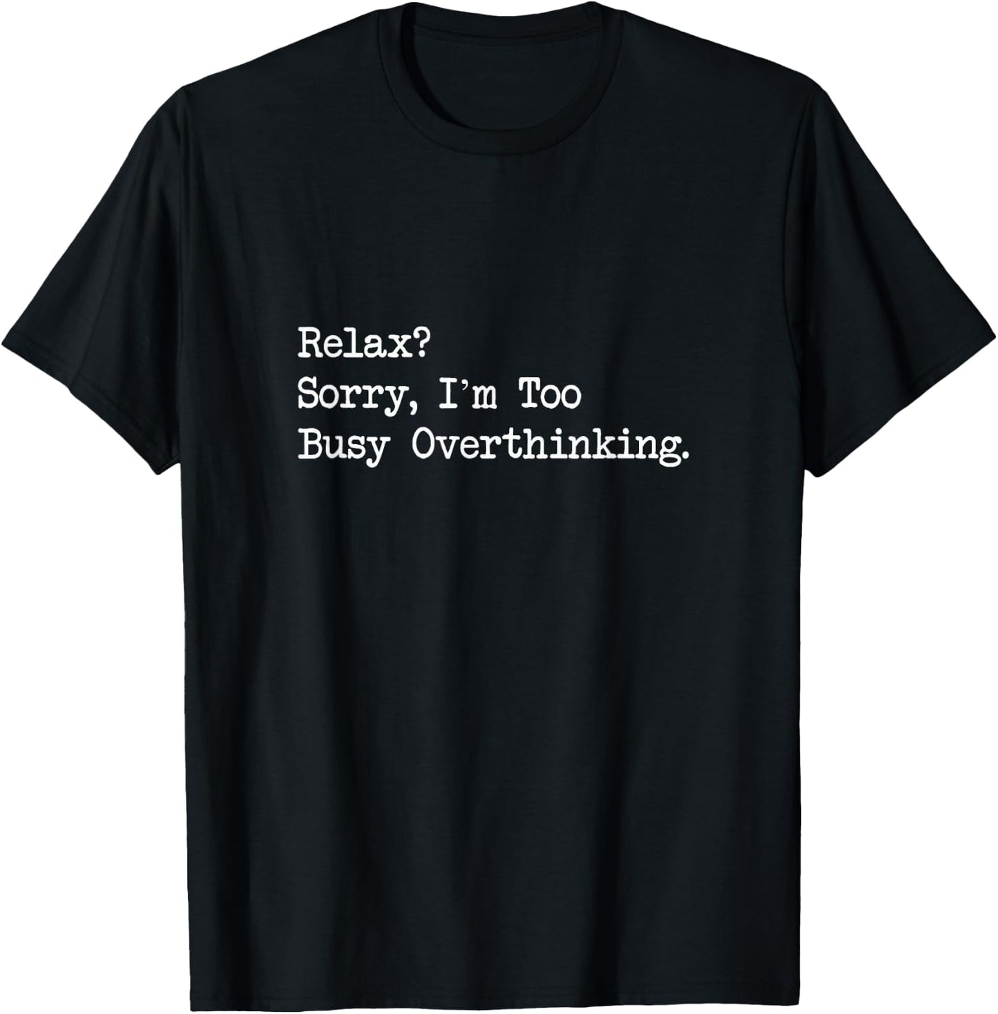 Relax Sorry I’m Too Busy Overthinking Funny Quote T-Shirt - T-Shirt | Black