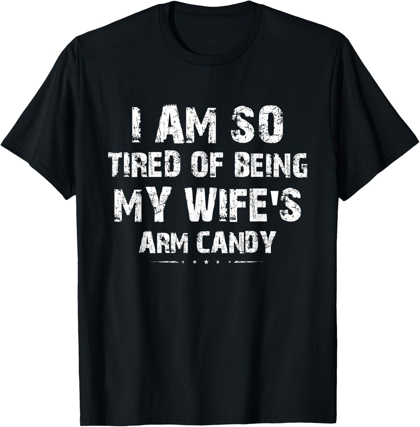 I am so tired of being my wife's arm candy Funny Saying Gift T-Shirt - T-Shirt | Black