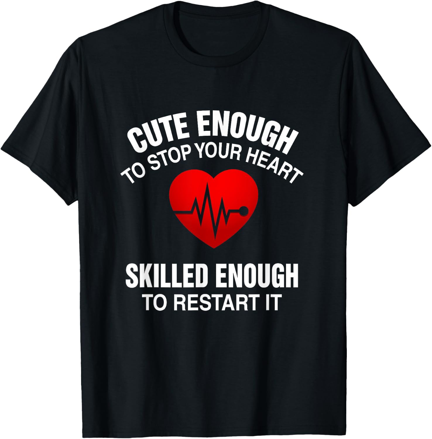 Cute Enough To Stop Your Heart, Skilled Enough To Restart It T-Shirt - T-Shirt | Black