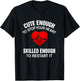 Cute Enough To Stop Your Heart, Skilled Enough To Restart It T-Shirt - T-Shirt | Black