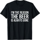 I'm The Reason The Beer is Always Gone T-Shirt - T-Shirt | Black