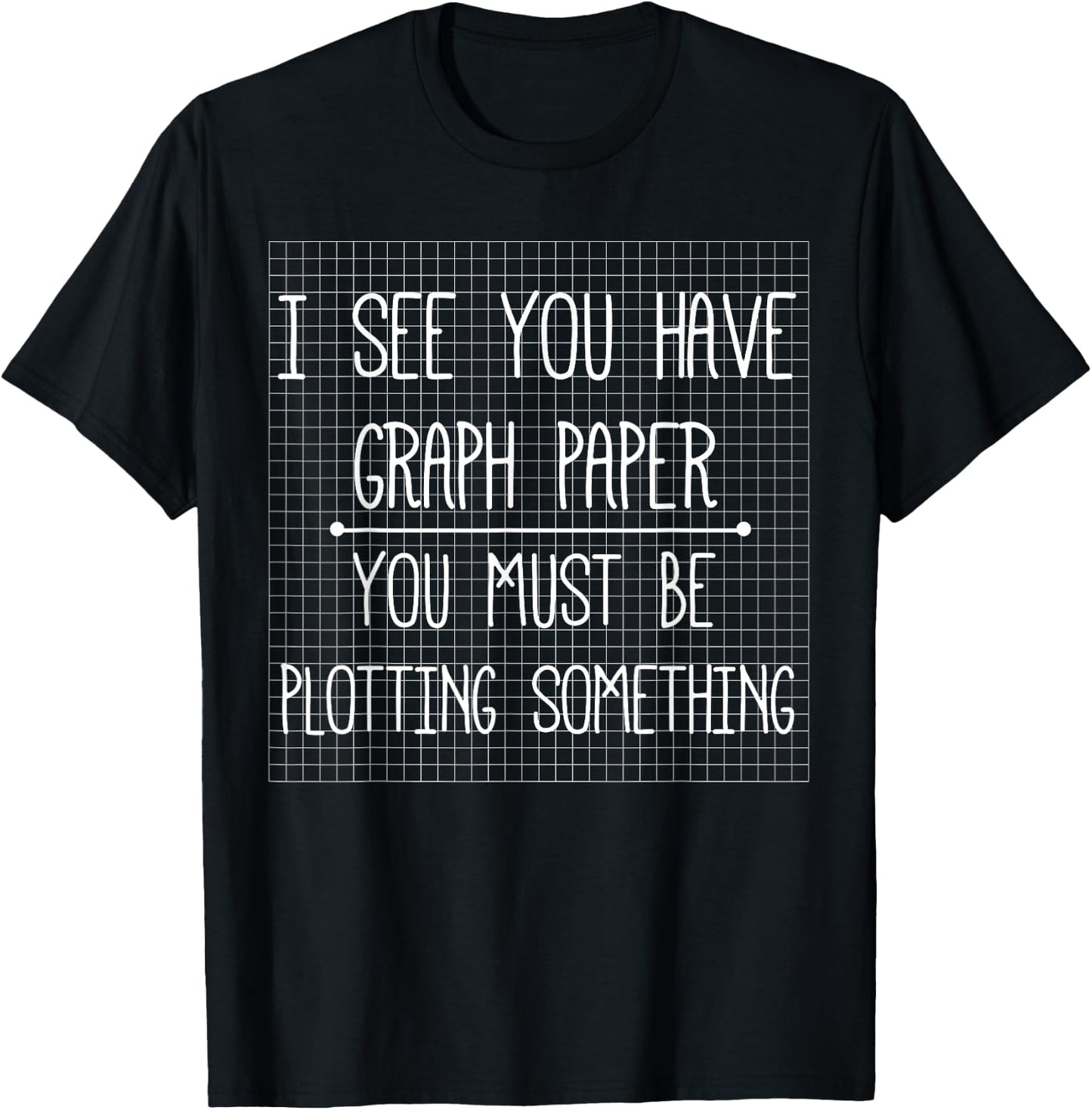 I See You Have Graph Paper Shirt | Math Pun , Funny T-Shirt - T-Shirt | Black