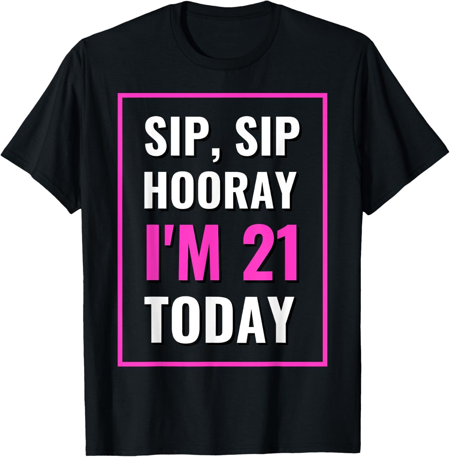 Funny Sip, Sip Hooray I'm 21 Today Drinking T-Shirt - T-Shirt | Black