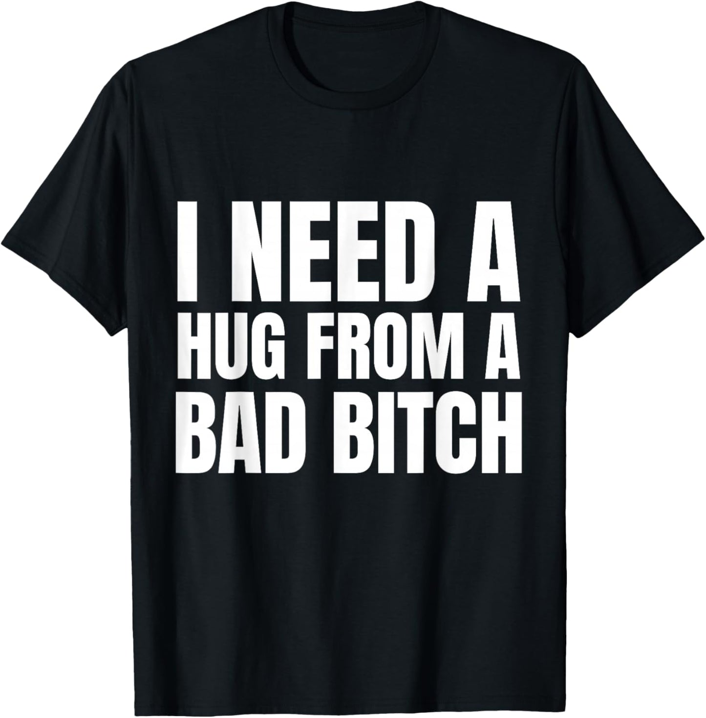 I Need A Hug from A Bad B T-Shirt - T-Shirt | Black