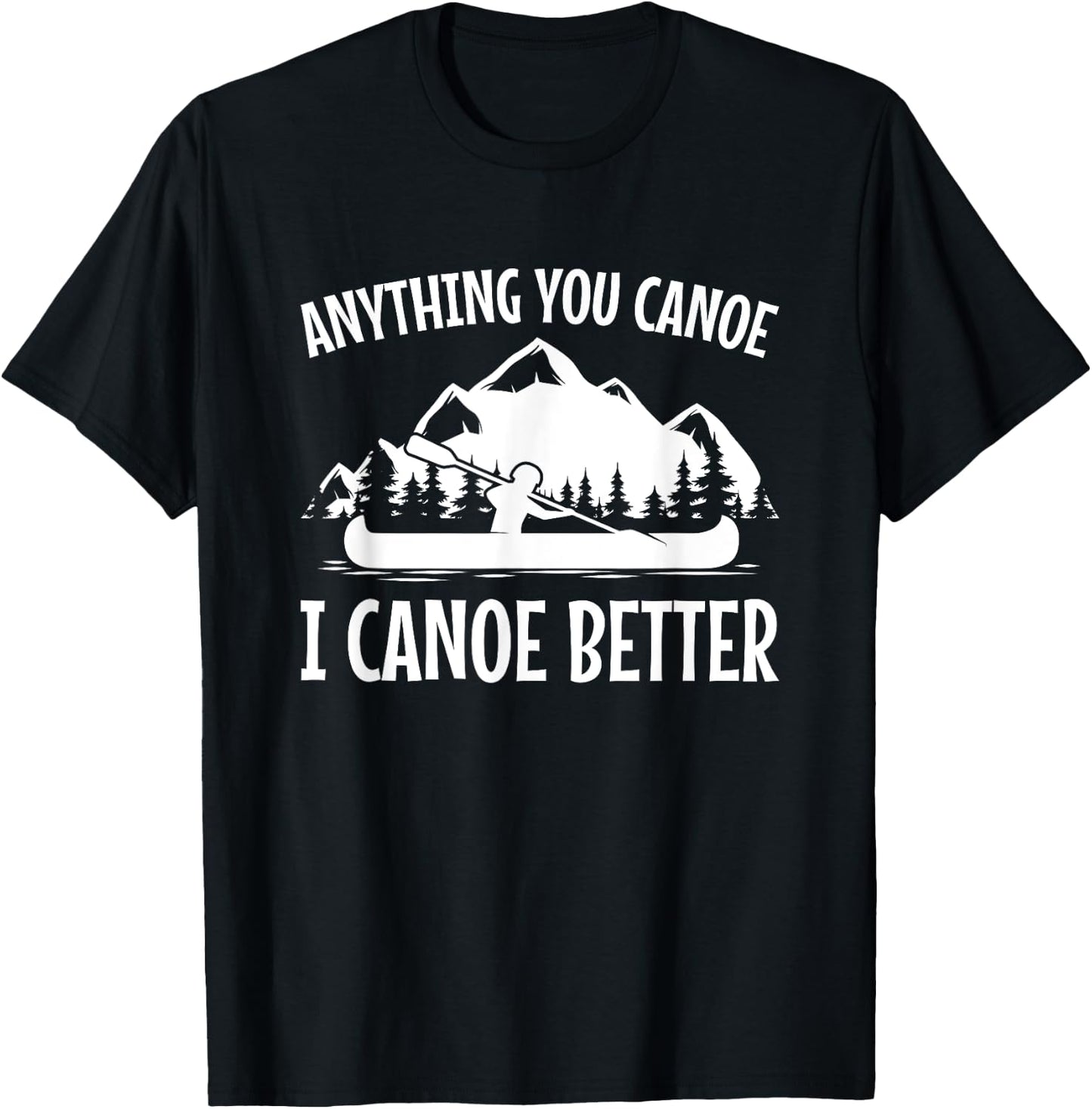 Canoe Gift Shirt, Joke, Pun I Canoe Better T-Shirt - T-Shirt | Black