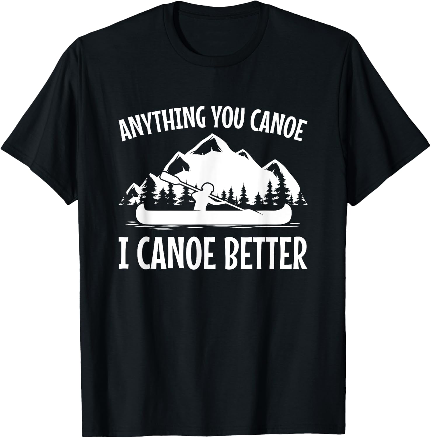 Canoe Gift Shirt, Joke, Pun I Canoe Better T-Shirt - T-Shirt | Black