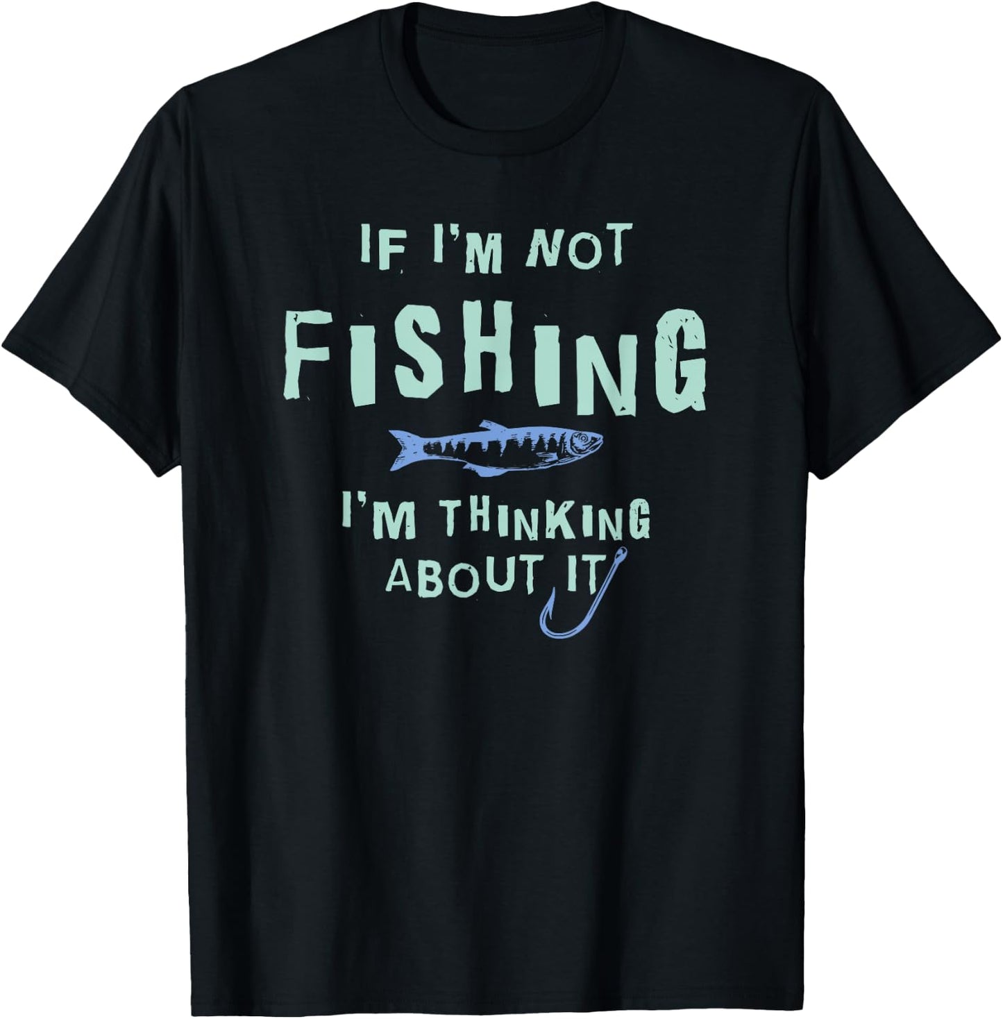 Funny If I'm Not Fishing I'm Thinking About It T-Shirt - T-Shirt | Black