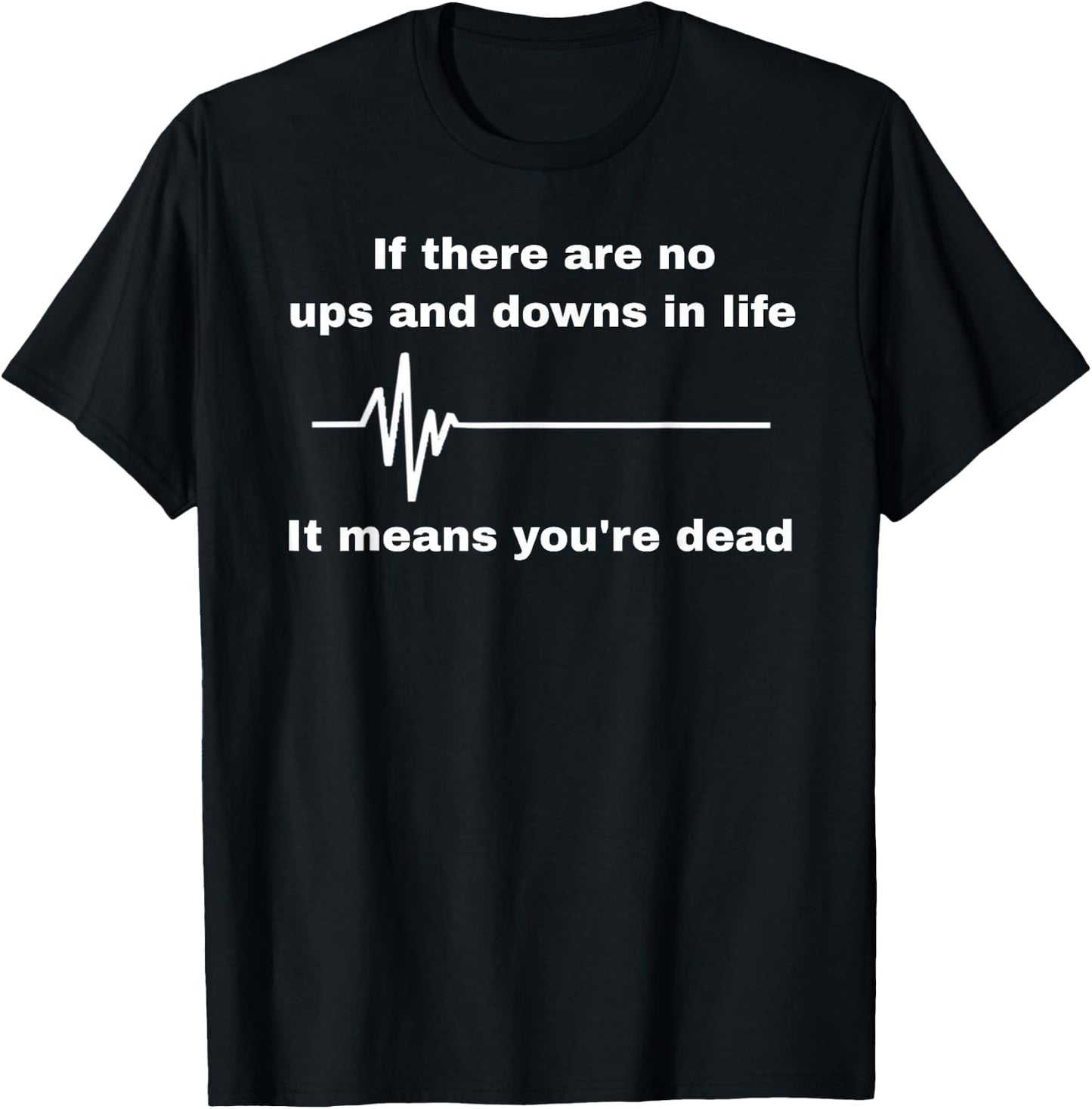 If There Are No Ups And Downs In Life I Means You're Dead T-Shirt - T-Shirt | Black