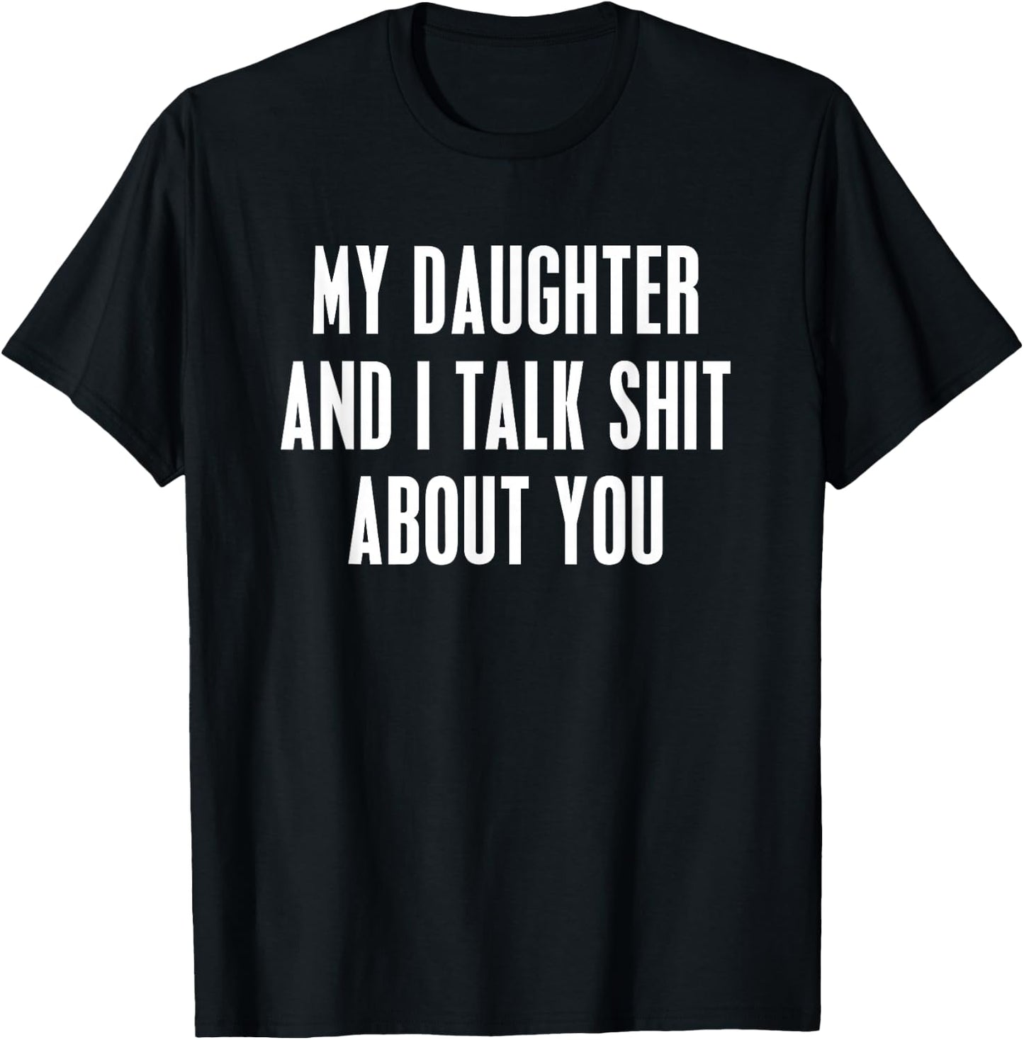 My Daughter and I Talk Shit About You Funny Gift Mom Dad T-Shirt - T-Shirt | Black