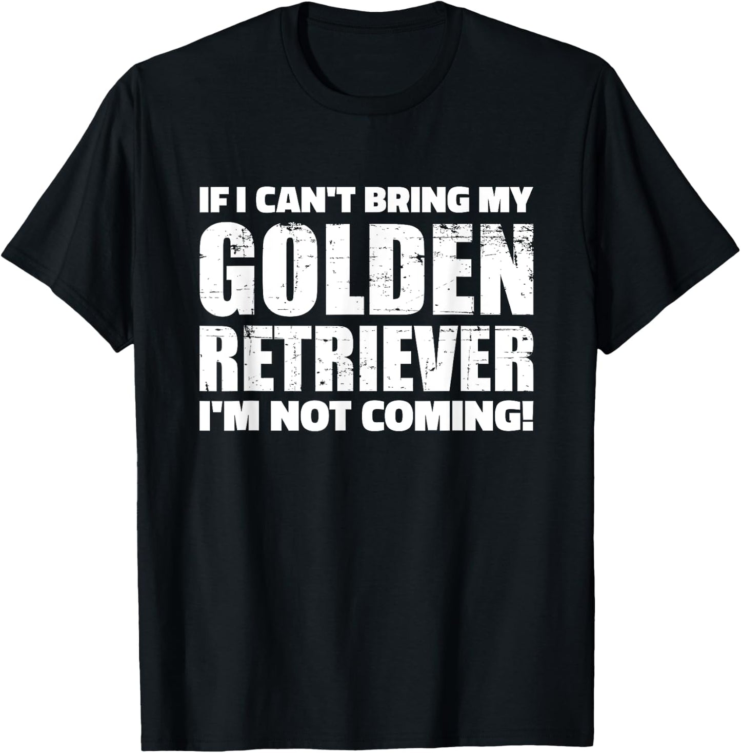 If I can't bring my Golden Retriever I'm not coming T-Shirt - T-Shirt | Black