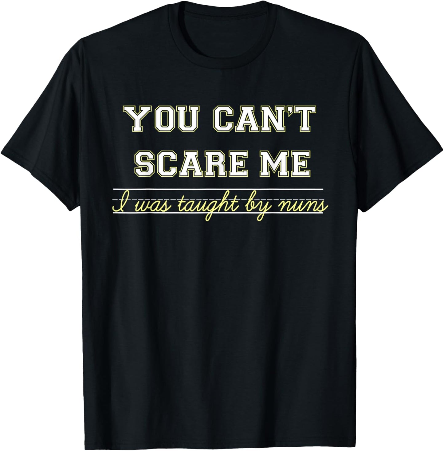 You Don't Scare Me, I Was Taught By Nuns T-Shirt - T-Shirt | Black