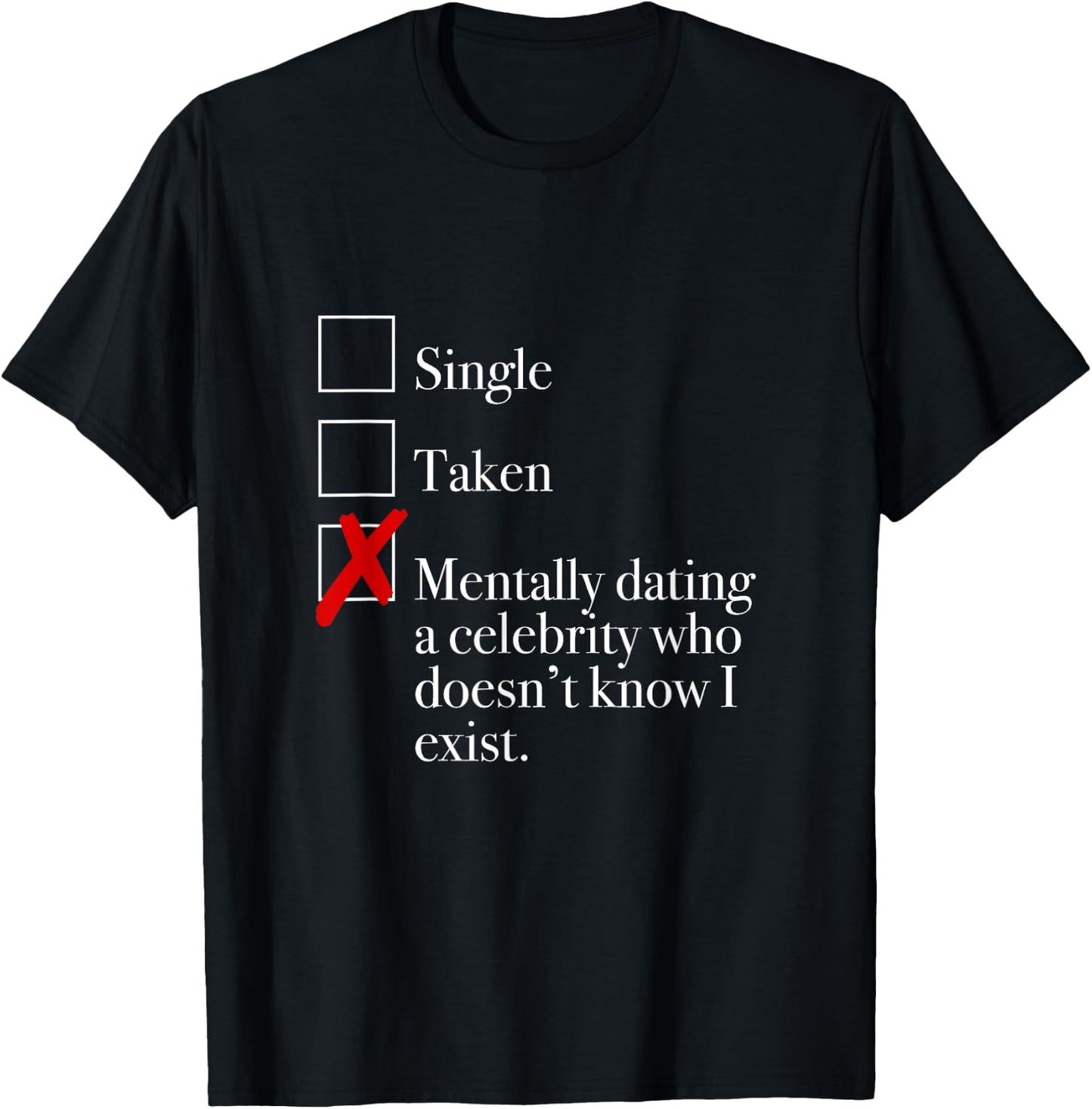 "Mentally Dating A Celebrity Who Doesn't Know I Exist." T-Shirt - T-Shirt | Black