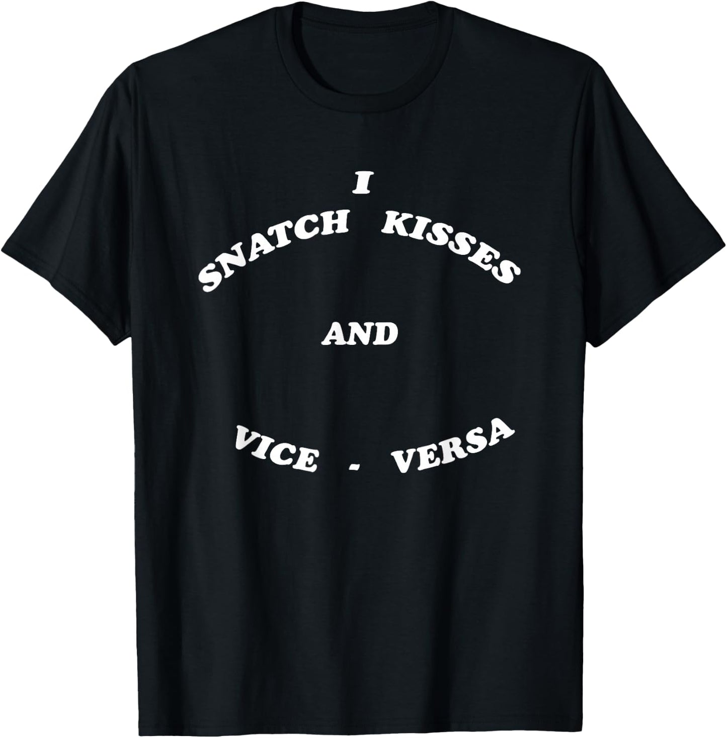 I Snatch Kisses And Vice Versa T-Shirt - T-Shirt | Black