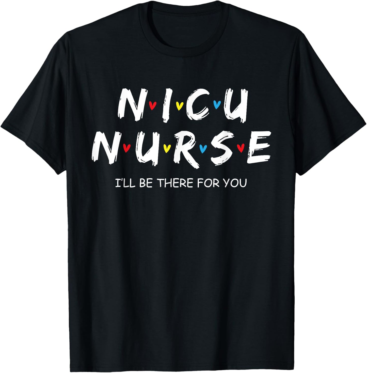 Nicu Nurse Baby I'll Be There For You Gift RN & LPN T-Shirt - T-Shirt | Black
