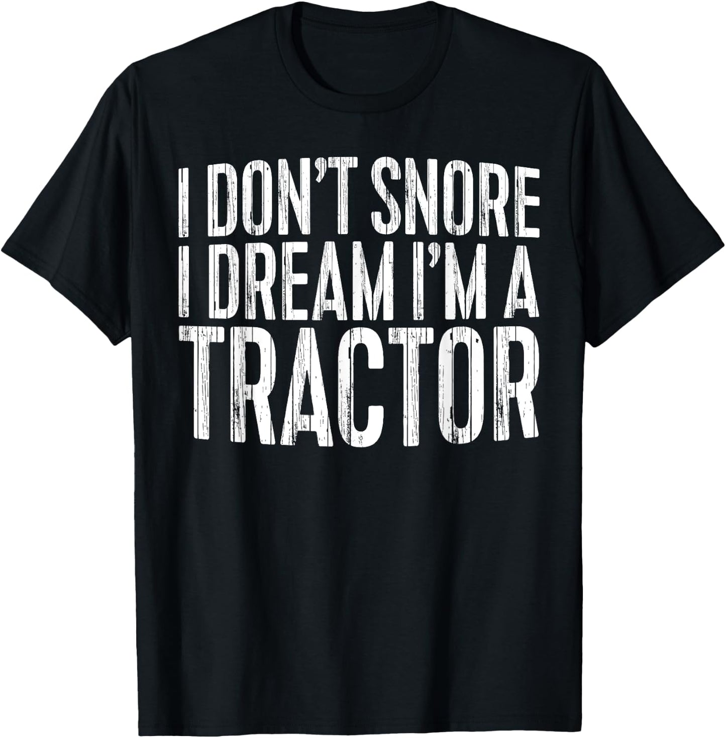 I Don't Snore I Dream I'm A Tractor Tractor Operator T-Shirt - T-Shirt | Black