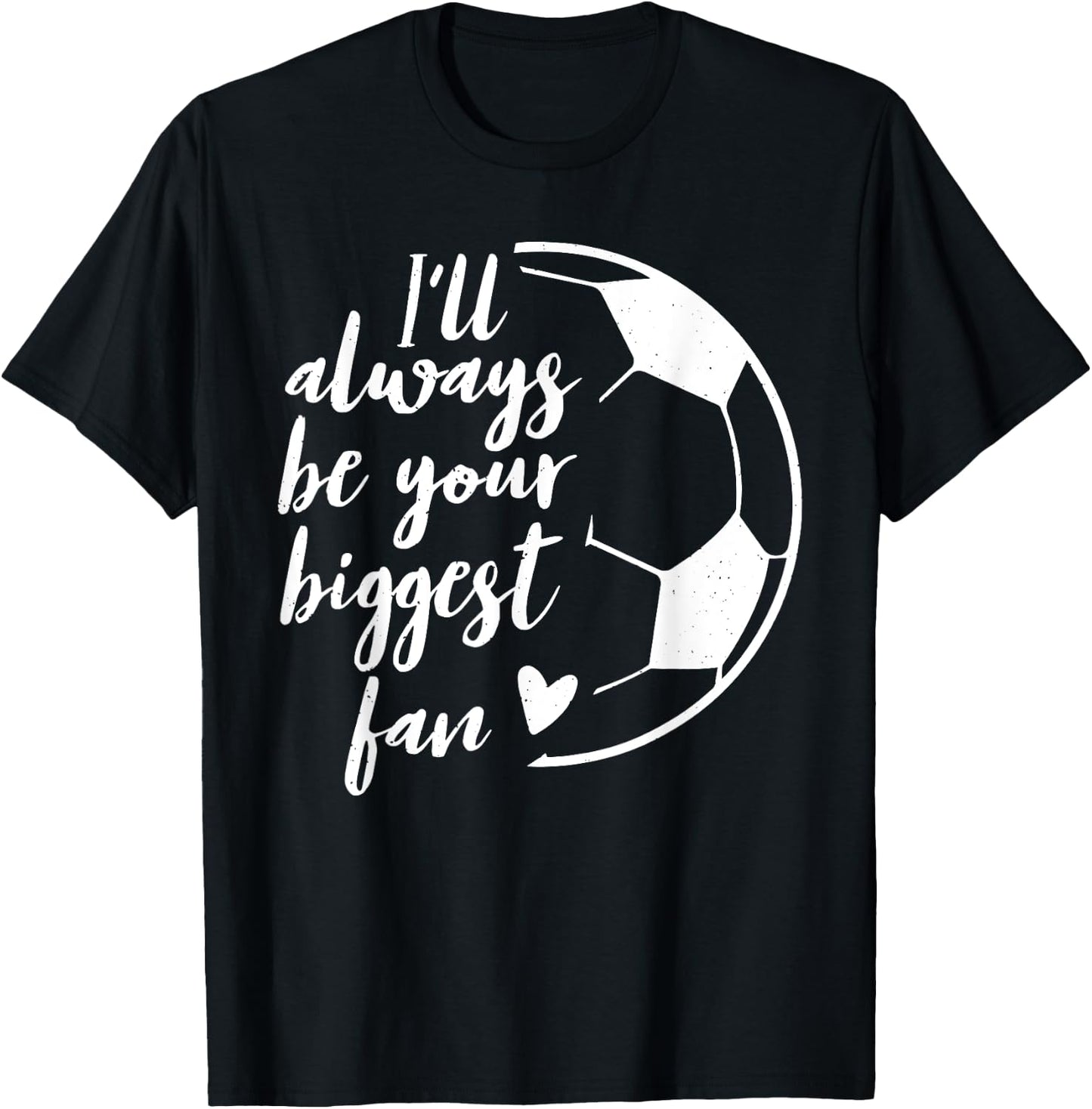 I'll Always be Your Biggest Soccer Fan Gift Support Team T-Shirt - T-Shirt | Black