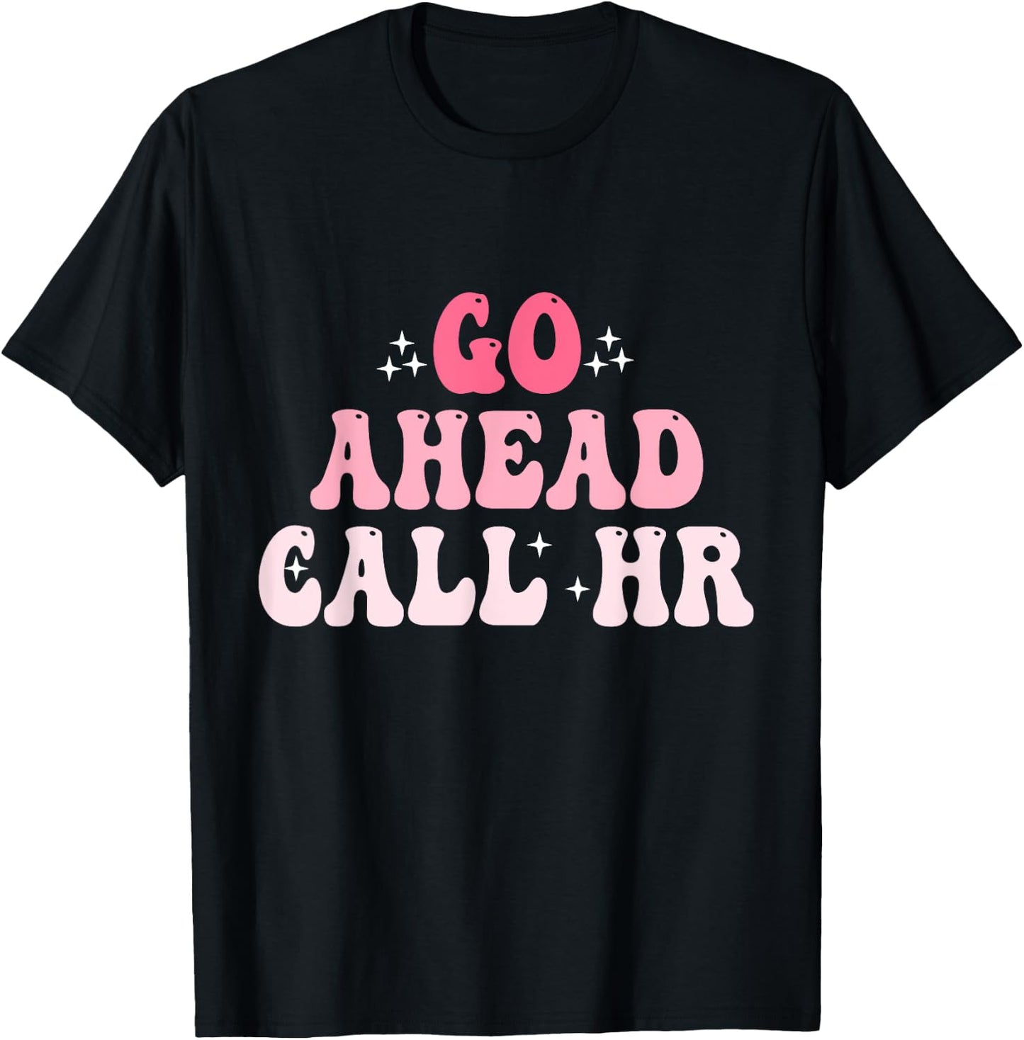 Groovy Go Ahead Call HR Funny Sarcastic Quote HR T-Shirt - T-Shirt | Black